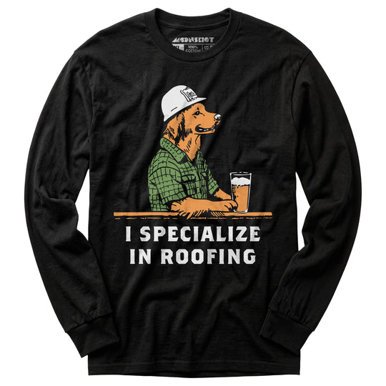 I Specialize in Roofing - Long Sleeve T-Shirt