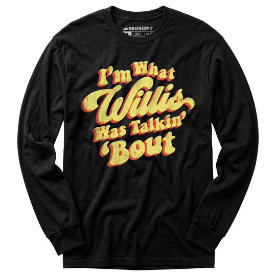 I'm What Willis Was Talkin 'Bout - Long Sleeve T-Shirt