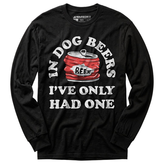 In Dog Beers I've Only Had One - Long Sleeve T-Shirt