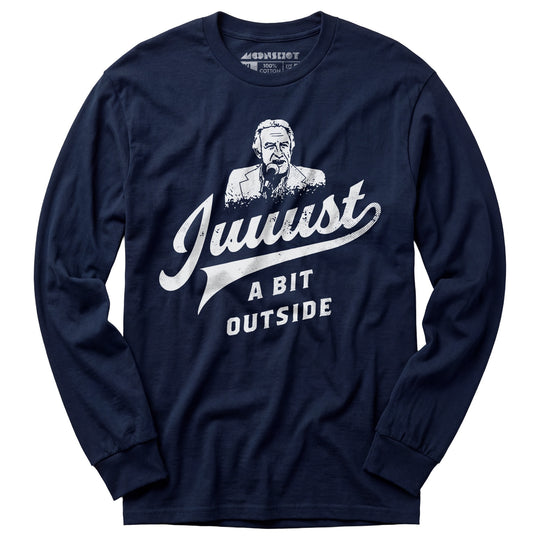 Juuust a Bit Outside - Long Sleeve T-Shirt