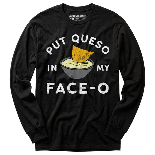 Put Queso in My Face-O - Long Sleeve T-Shirt