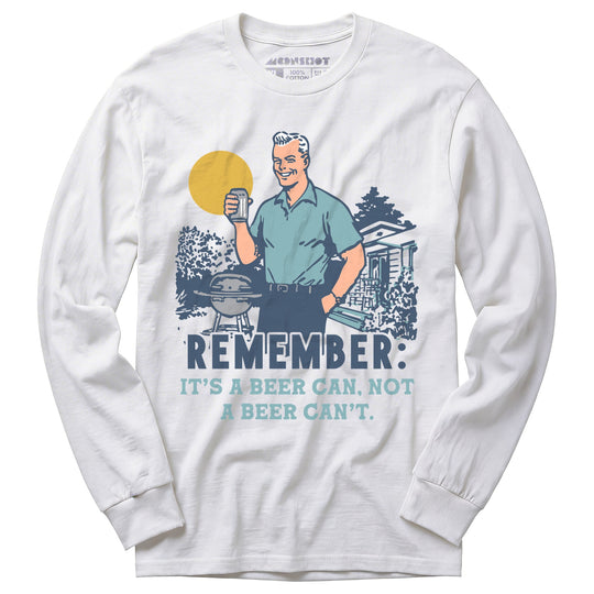 Remember, It's a Beer Can Not a Beer Can't - Long Sleeve T-Shirt