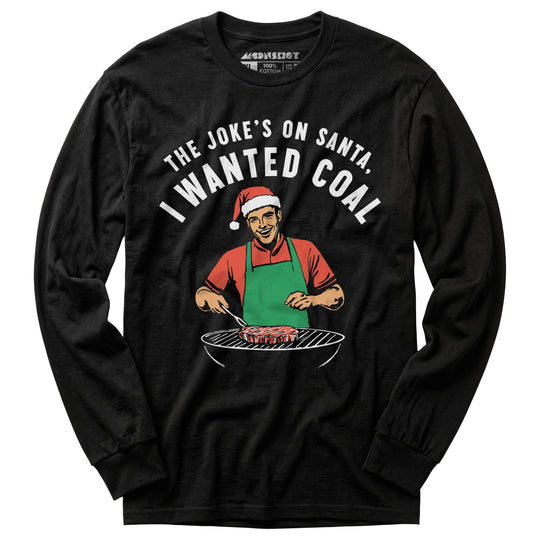 The Joke's On Santa, I Wanted Coal - Long Sleeve T-Shirt