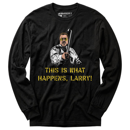 This is What Happens, Larry - Long Sleeve T-Shirt