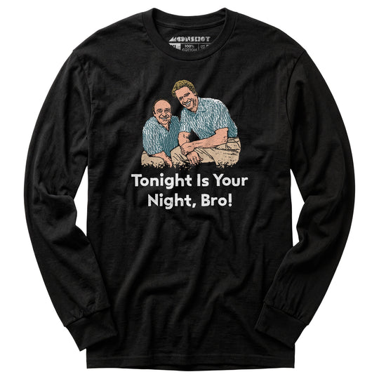 Tonight is Your Night, Bro! - Long Sleeve T-Shirt