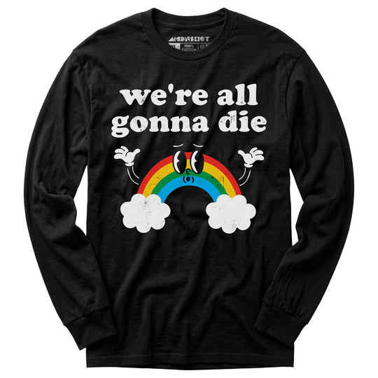 We're All Gonna Die - Long Sleeve T-Shirt