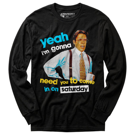 Yeah I'm Gonna Need You To Come In on Saturday - Long Sleeve T-Shirt