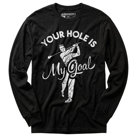 Your Hole is My Goal - Golf - Long Sleeve T-Shirt