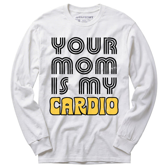 Your Mom is My Cardio - Long Sleeve T-Shirt