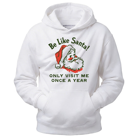 Be Like Santa Only Visit Me Once A Year - Unisex Hoodie