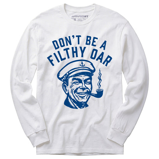 Don't Be a Filthy Oar - Long Sleeve T-Shirt