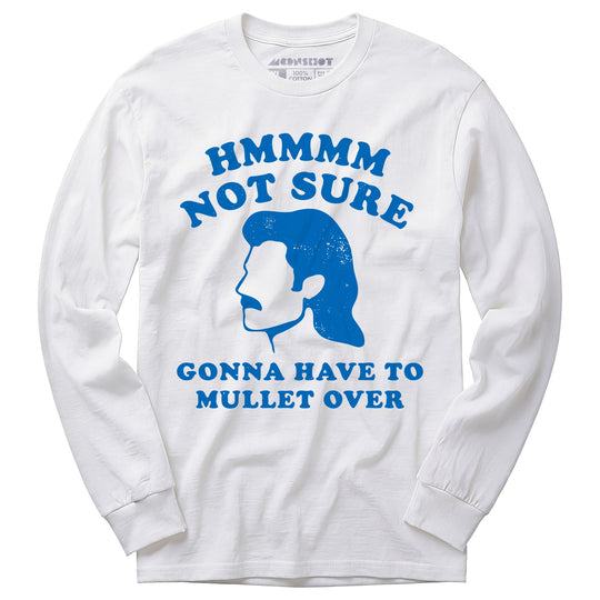 Gonna Have to Mullet Over - Long Sleeve T-Shirt