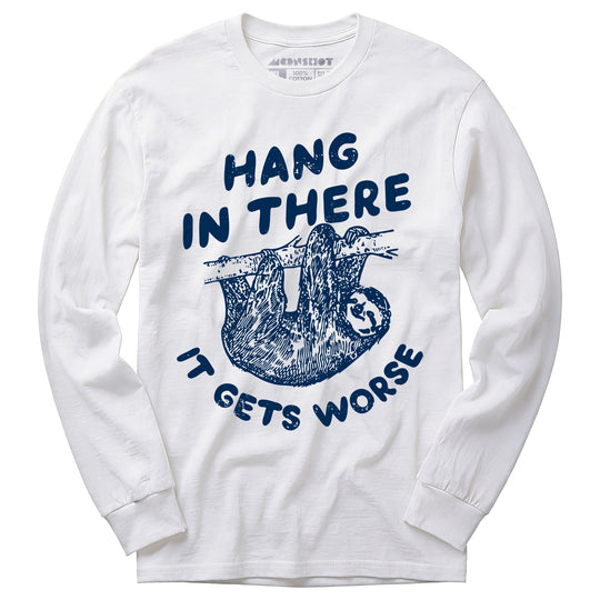 Hang In There It Gets Worse - Long Sleeve T-Shirt