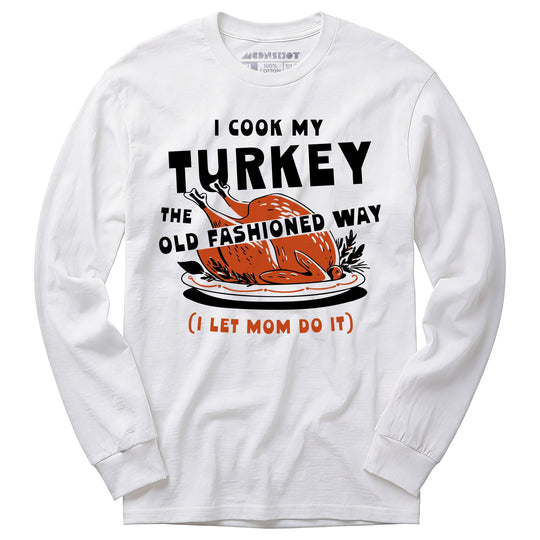 I Cook My Turkey the Old Fashioned Way - Long Sleeve T-Shirt