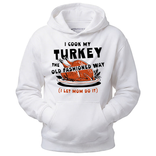 I Cook My Turkey the Old Fashioned Way - Unisex Hoodie