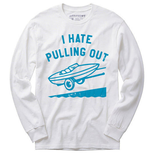 I Hate Pulling Out - Long Sleeve T-Shirt