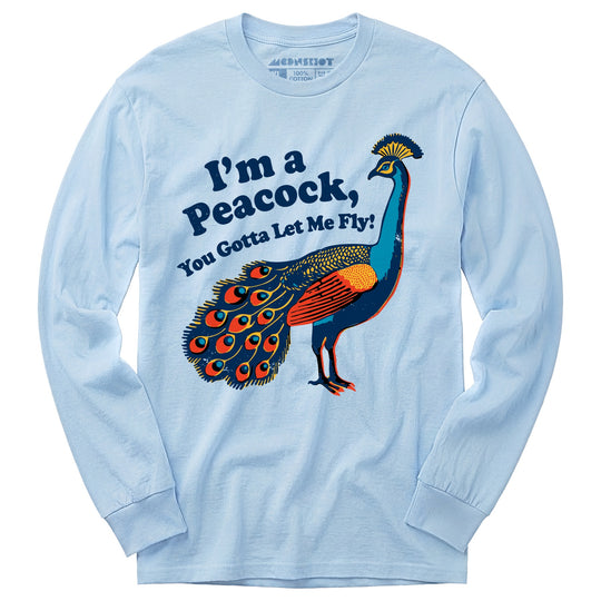 I'm a Peacock You Gotta Let Me Fly - Long Sleeve T-Shirt