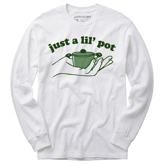 Just a Lil' Pot - Long Sleeve T-Shirt