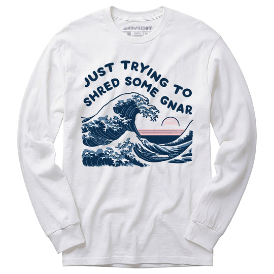 Just Trying to Shred Some Gnar - Long Sleeve T-Shirt