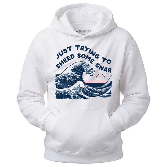 Just Trying to Shred Some Gnar - Unisex Hoodie