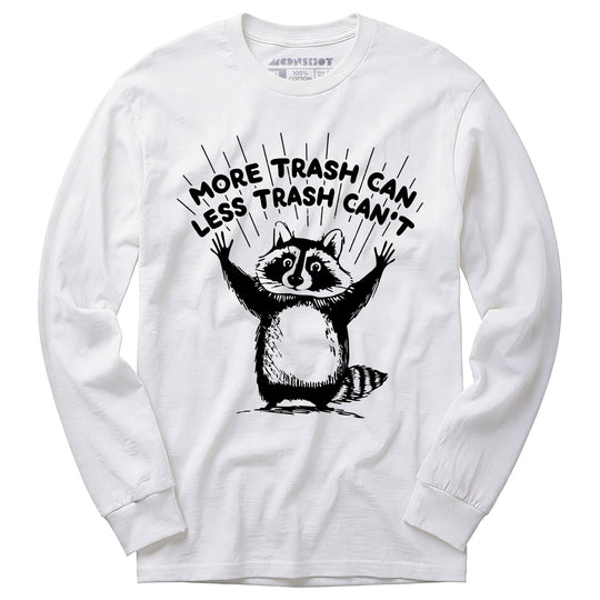 More Trash Can Less Trash Can't - Long Sleeve T-Shirt