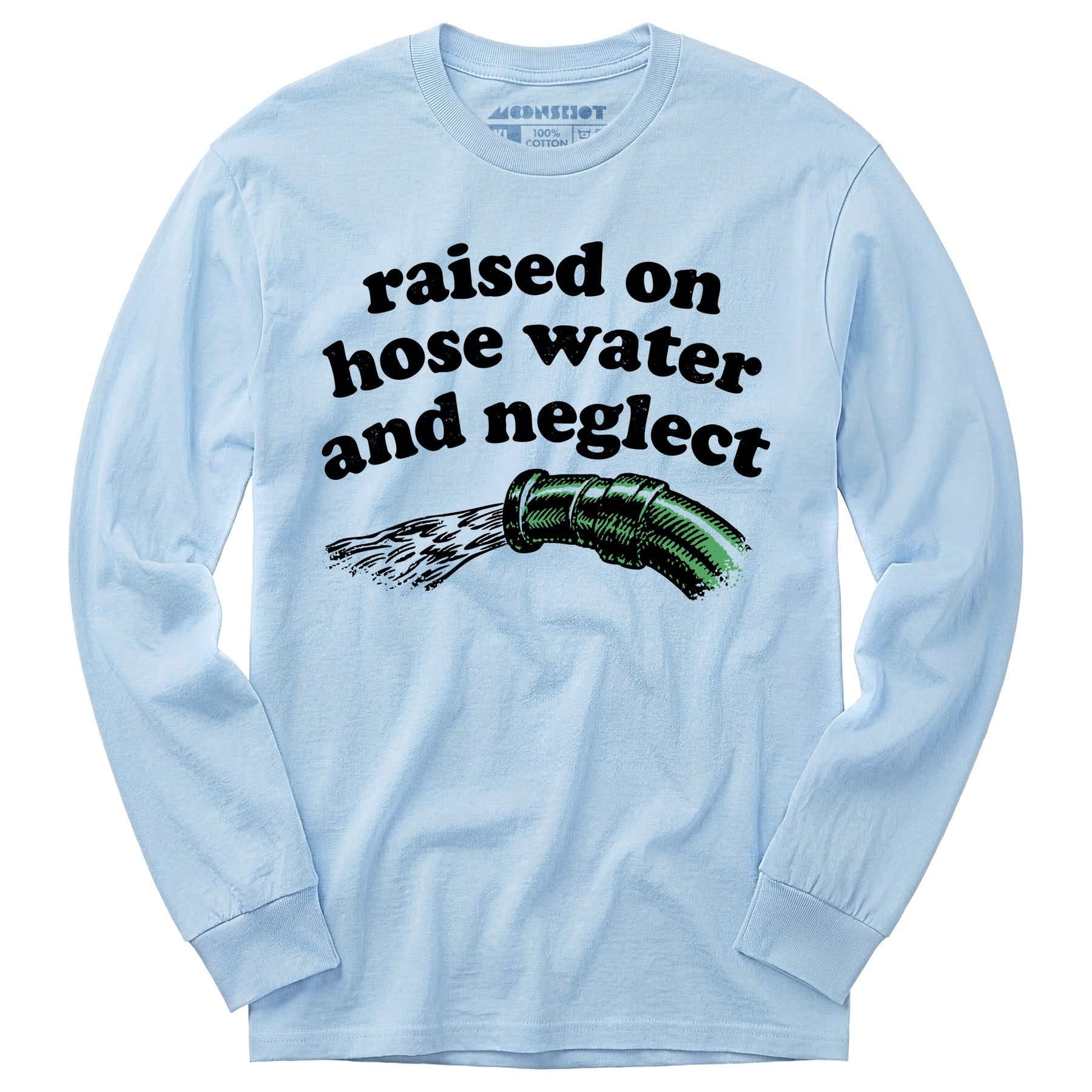 Raised on Hose Water and Neglect - Long Sleeve T-Shirt