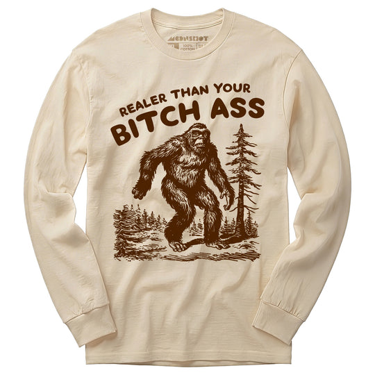 Realer Than Your Bitch Ass - Long Sleeve T-Shirt