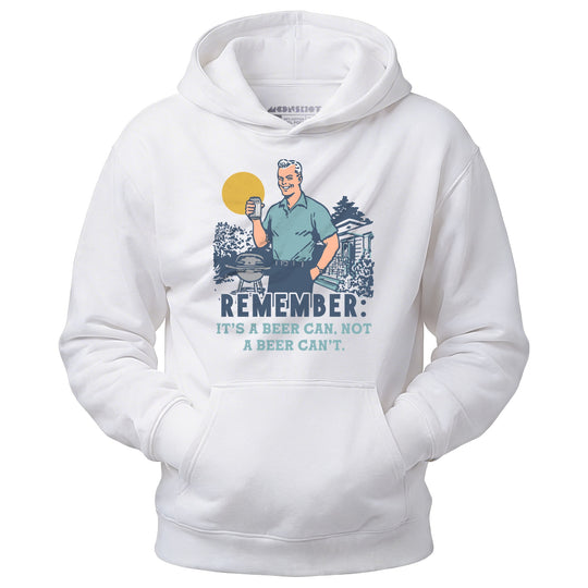 Remember, It's a Beer Can Not a Beer Can't - Unisex Hoodie