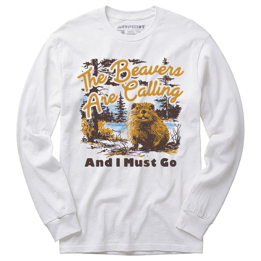 The Beavers Are Calling And I Must Go - Long Sleeve T-Shirt
