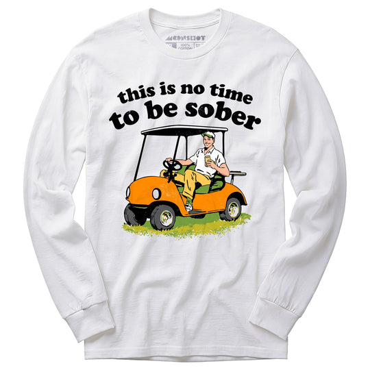 This Is No Time To Be Sober - Long Sleeve T-Shirt