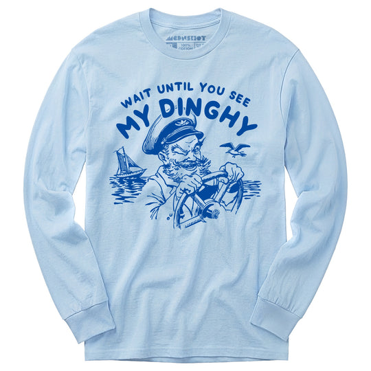 Wait Until You See My Dinghy - Long Sleeve T-Shirt