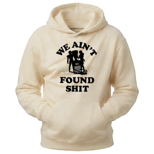 We Ain't Found Shit - Unisex Hoodie