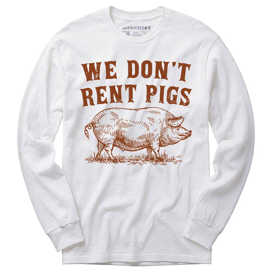 We Don't Rent Pigs - Long Sleeve T-Shirt