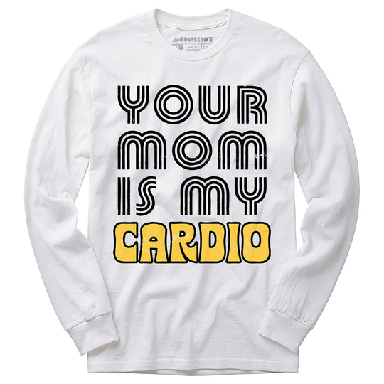 Your Mom is My Cardio - Long Sleeve T-Shirt