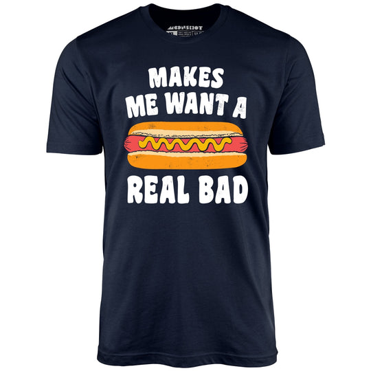 Makes Me Want a Hot Dog Real Bad - Navy - Unisex T-Shirt