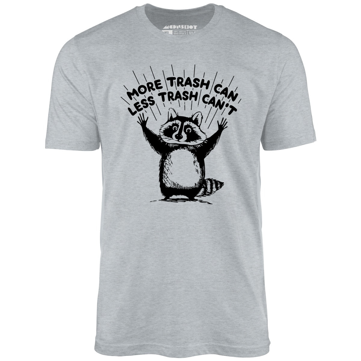 More Trash Can Less Trash Can't - Unisex T-Shirt