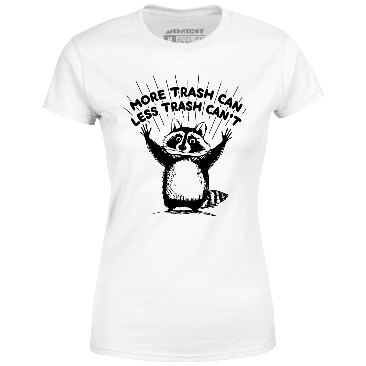More Trash Can Less Trash Can't - Women's T-Shirt