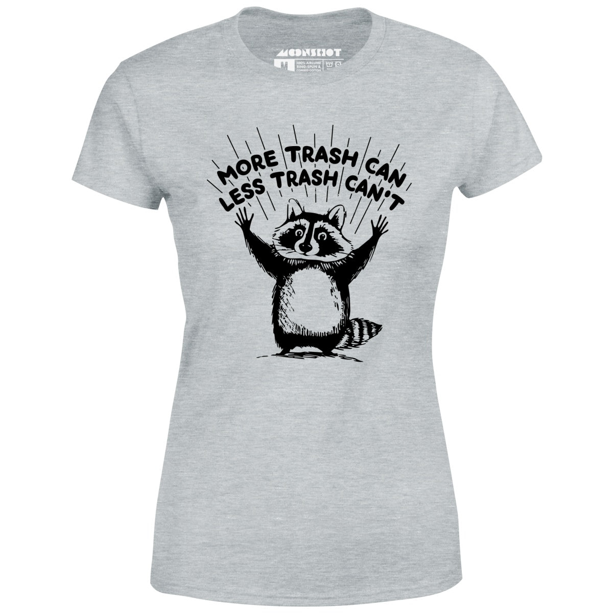 More Trash Can Less Trash Can't - Women's T-Shirt