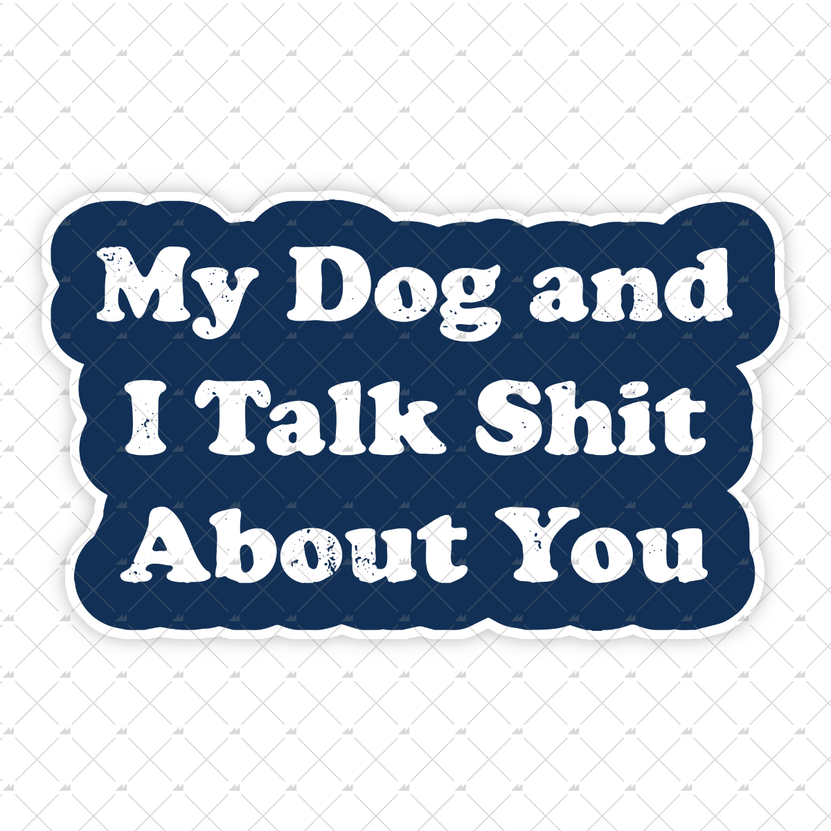 My Dog and I Talk Shit About You - Sticker