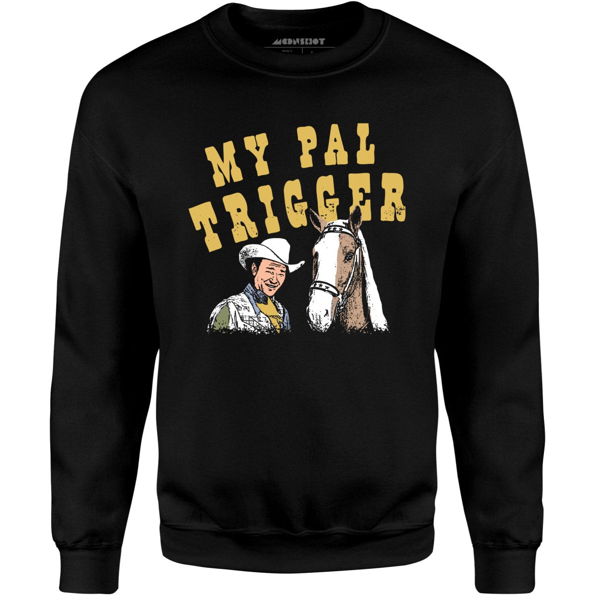 My Pal Trigger - Unisex Sweatshirt