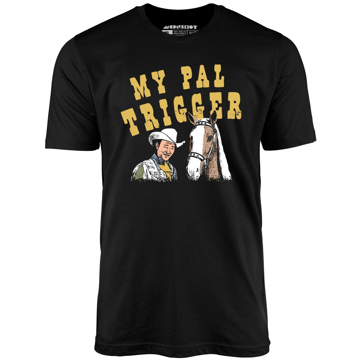 My Pal Trigger - Unisex T-Shirt