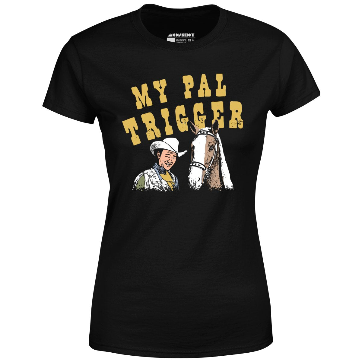 My Pal Trigger - Women's T-Shirt