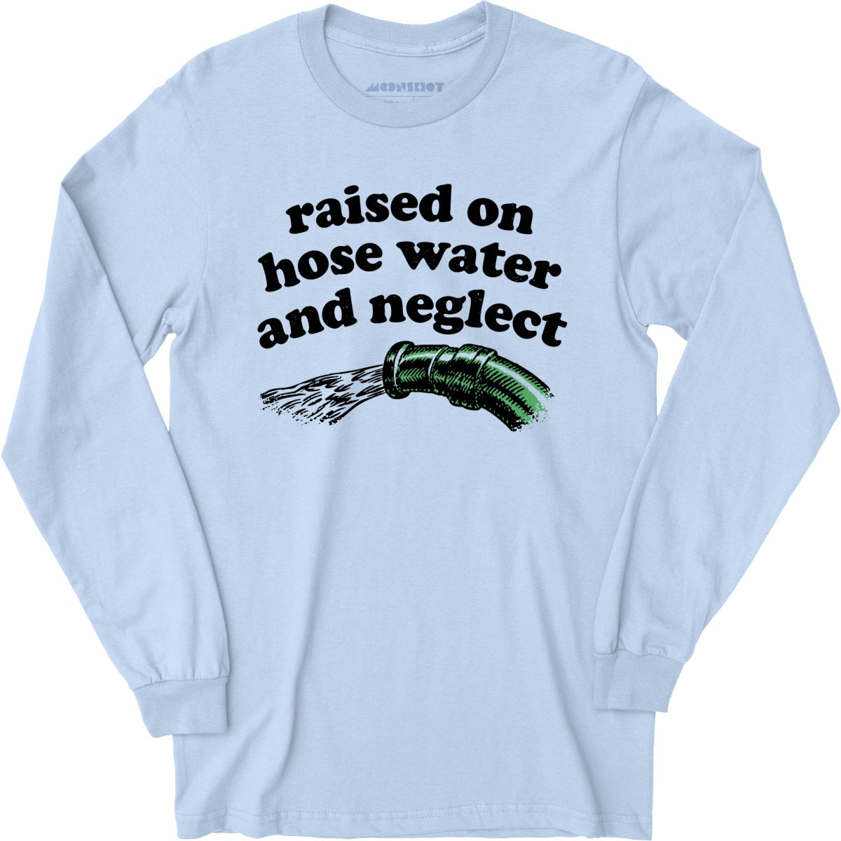 Raised on Hose Water and Neglect - Long Sleeve T-Shirt