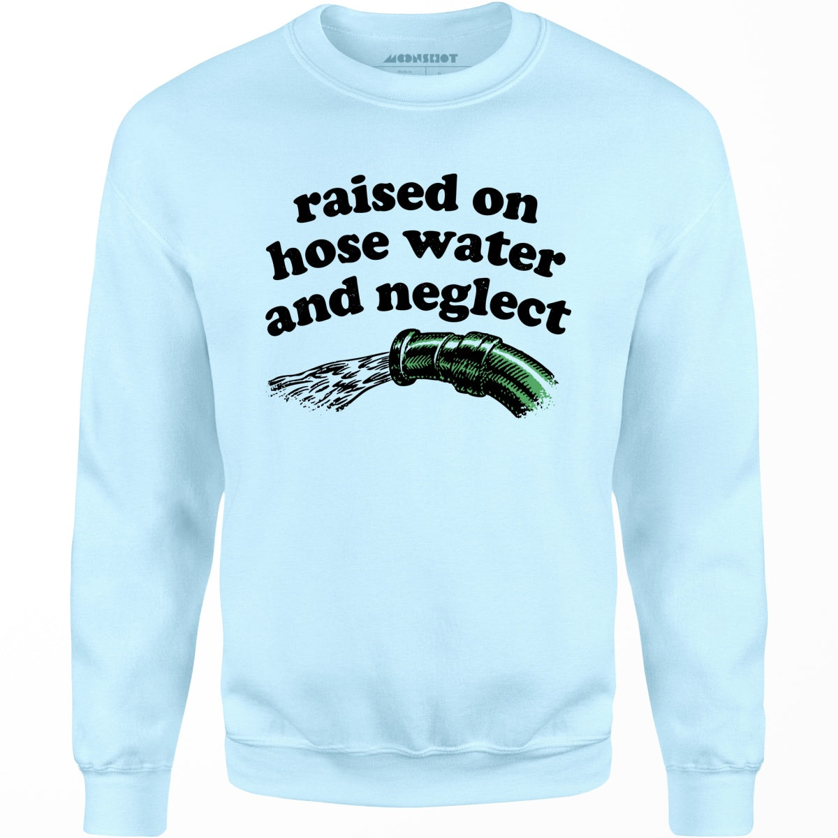 Raised on Hose Water and Neglect - Unisex Sweatshirt