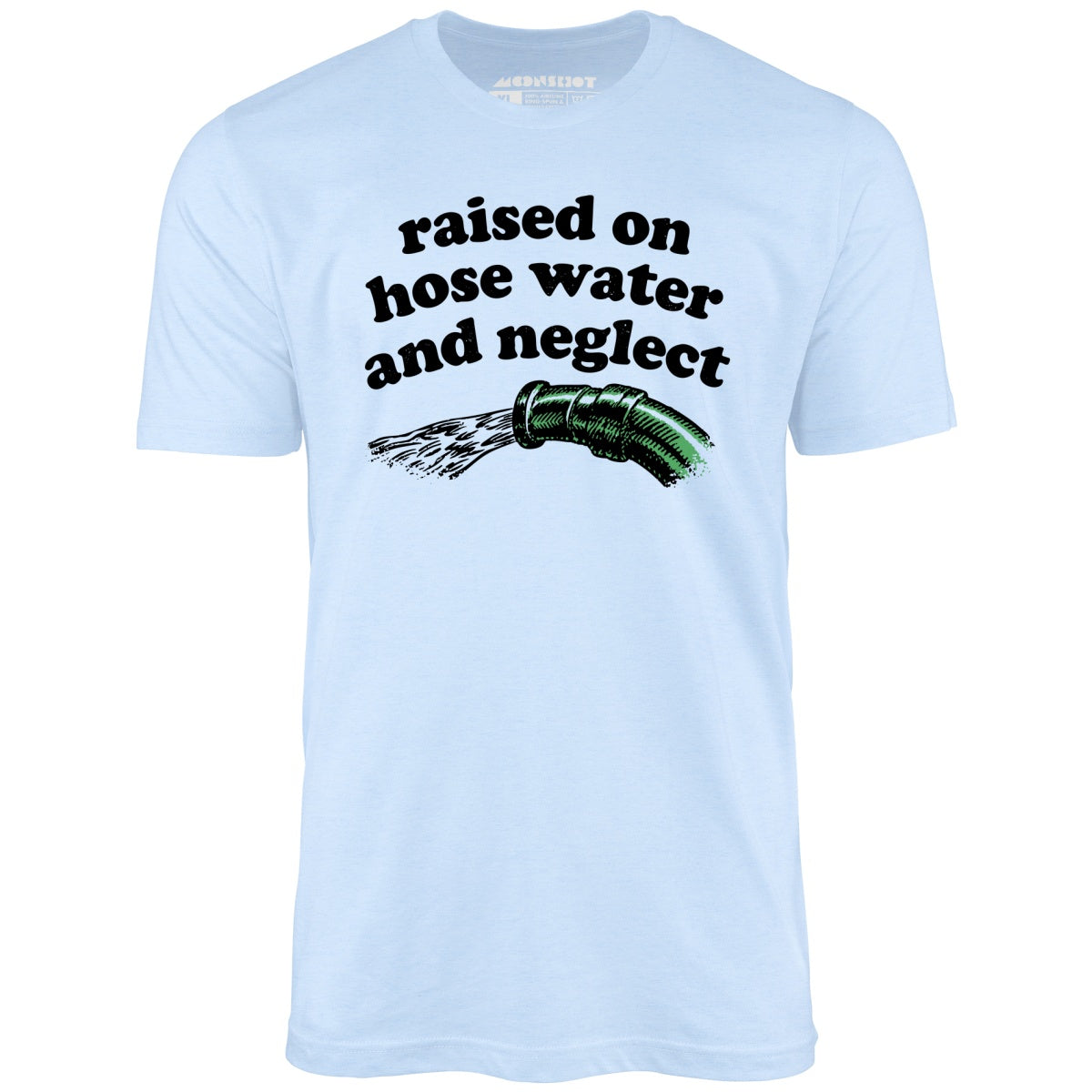 Raised on Hose Water and Neglect - Unisex T-Shirt