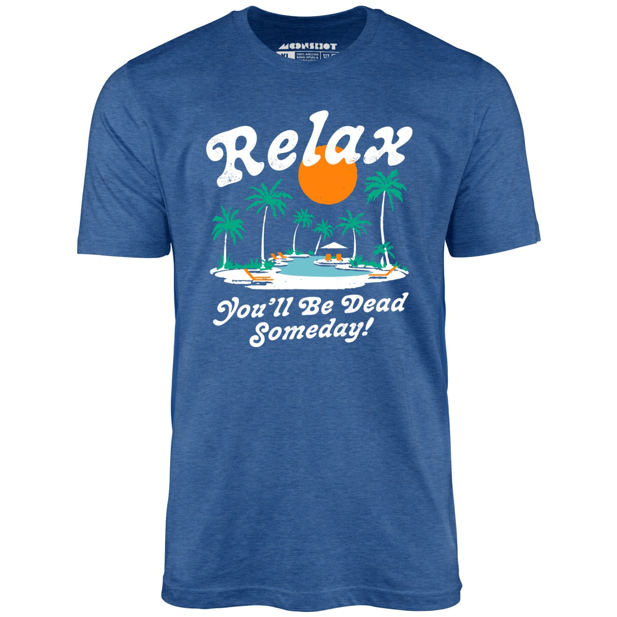 Relax, You'll Be Dead Someday - Unisex T-Shirt