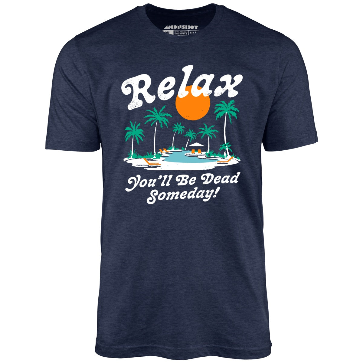 Relax, You'll Be Dead Someday - Unisex T-Shirt