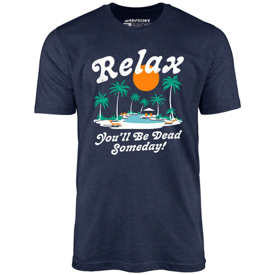 Relax, You'll Be Dead Someday - Heather Midnight Navy - Unisex T-Shirt