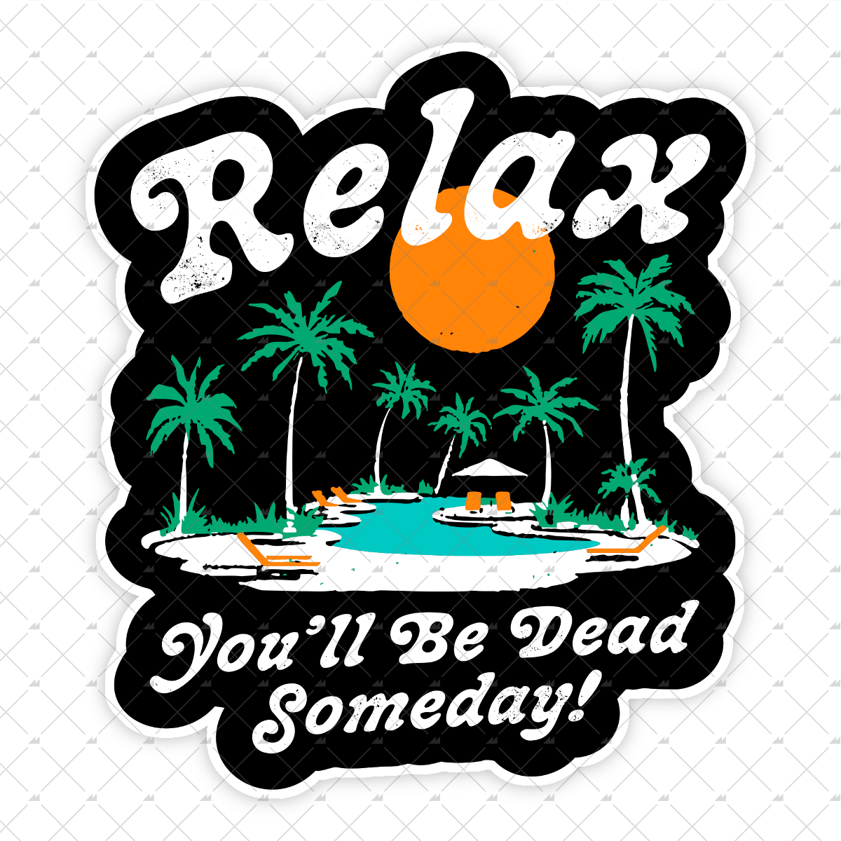 Relax, You'll Be Dead Someday - Sticker