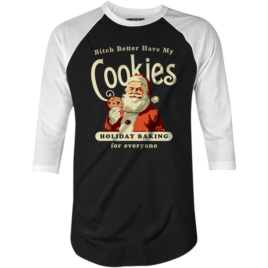 Bitch Better Have My Cookies Holiday Baking - 3/4 Sleeve Raglan T-Shirt